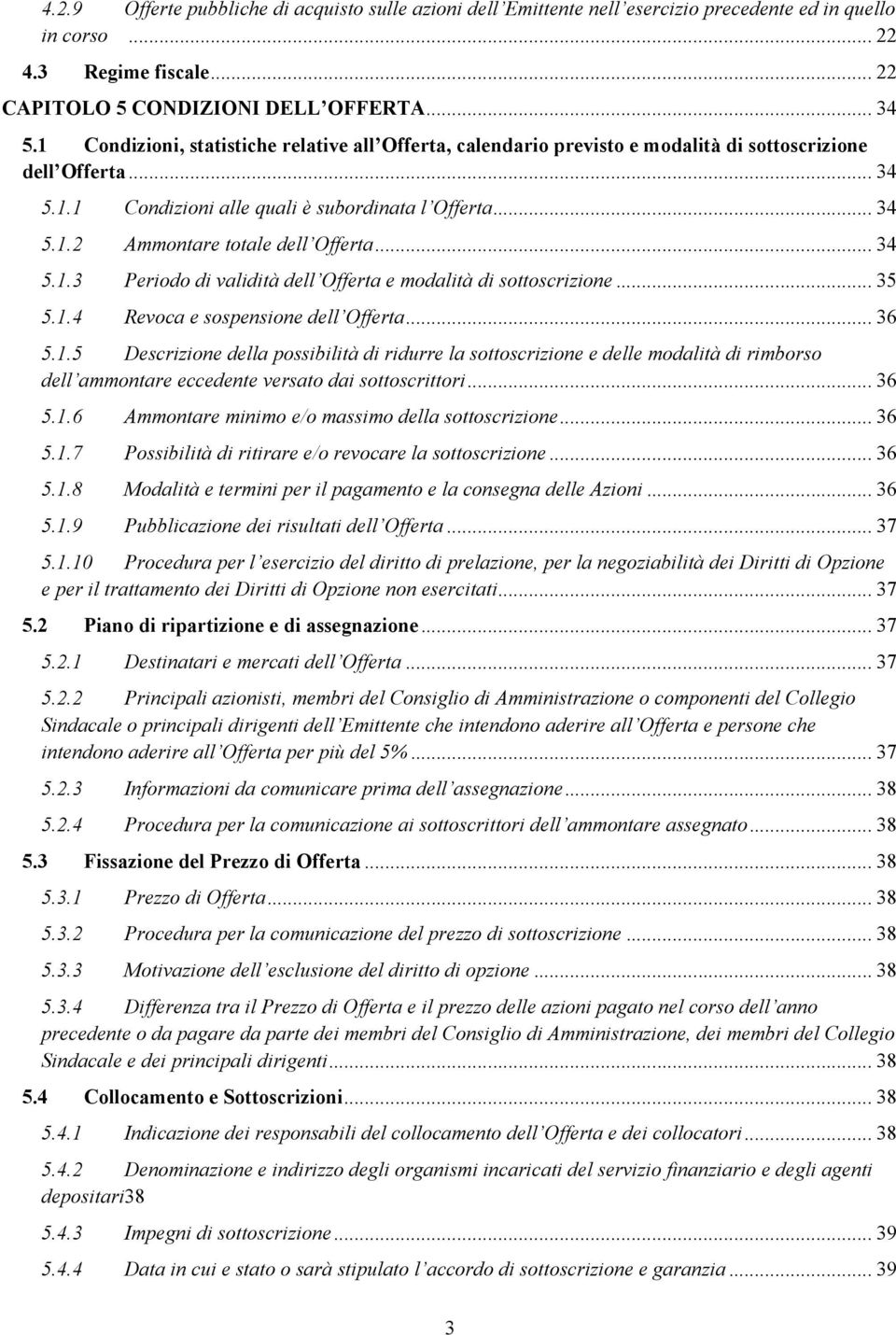 .. 34 5.1.3 Periodo di validità dell Offerta e modalità di sottoscrizione... 35 5.1.4 Revoca e sospensione dell Offerta... 36 5.1.5 Descrizione della possibilità di ridurre la sottoscrizione e delle modalità di rimborso dell ammontare eccedente versato dai sottoscrittori.