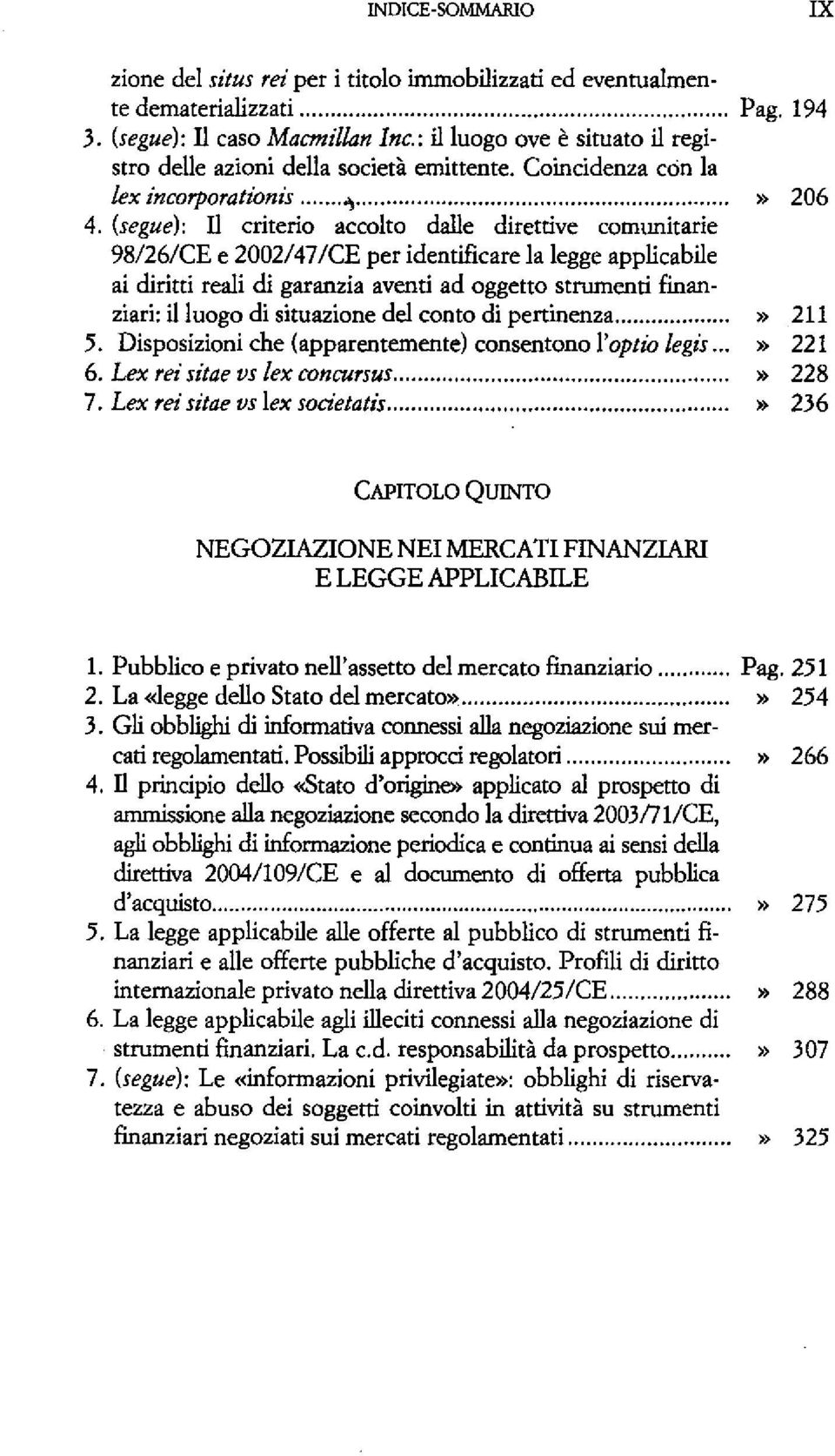 (segue): TI criterio accolto dalle direttive comunitarie 98/26/CE e 2002147 ICE per identificare la legge applicabile ai diritti reali di garanzia aventi ad oggetto strumenri finan ziari: il luogo di