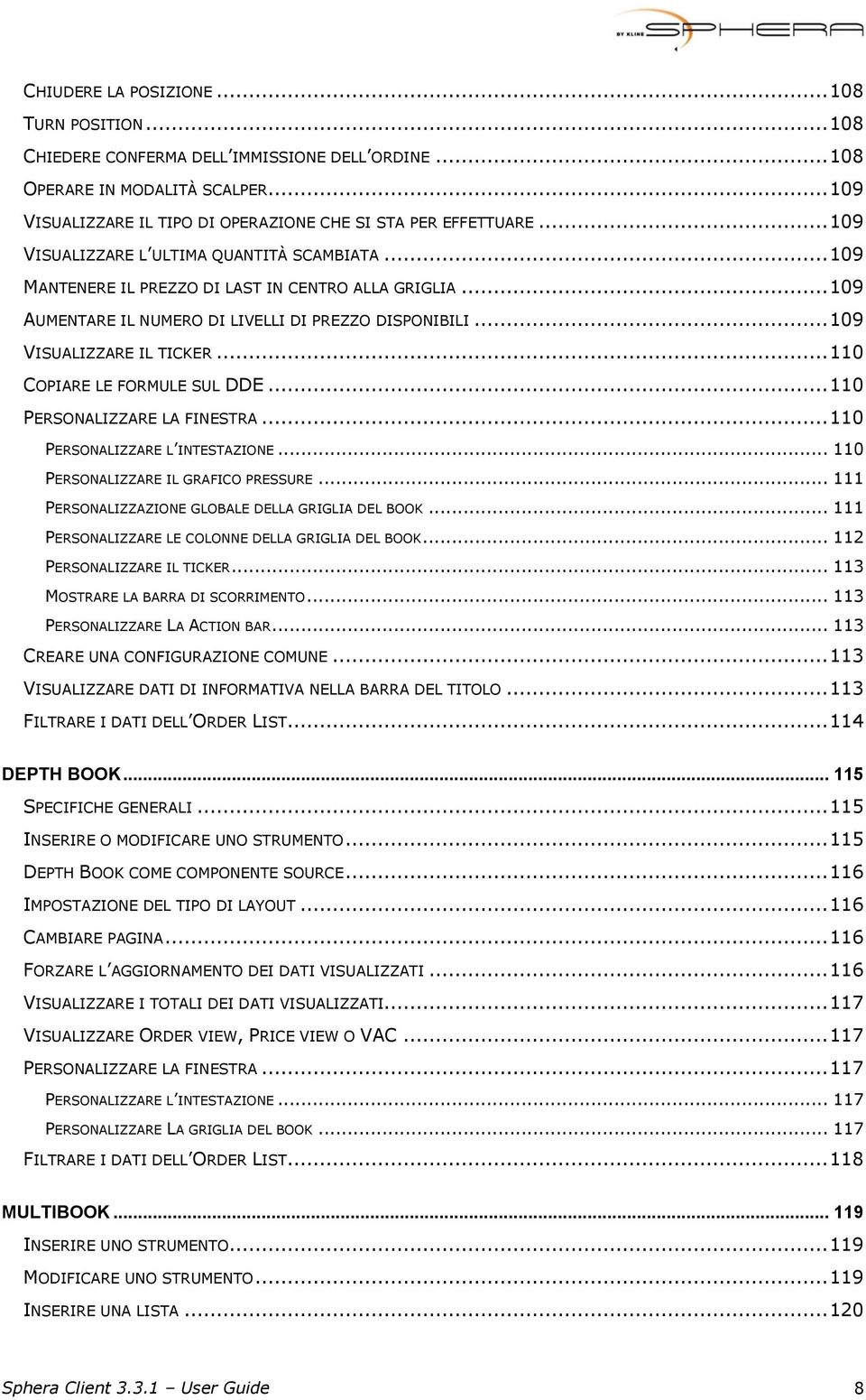 .. 110 COPIARE LE FORMULE SUL DDE... 110 PERSONALIZZARE LA FINESTRA... 110 PERSONALIZZARE L INTESTAZIONE... 110 PERSONALIZZARE IL GRAFICO PRESSURE.