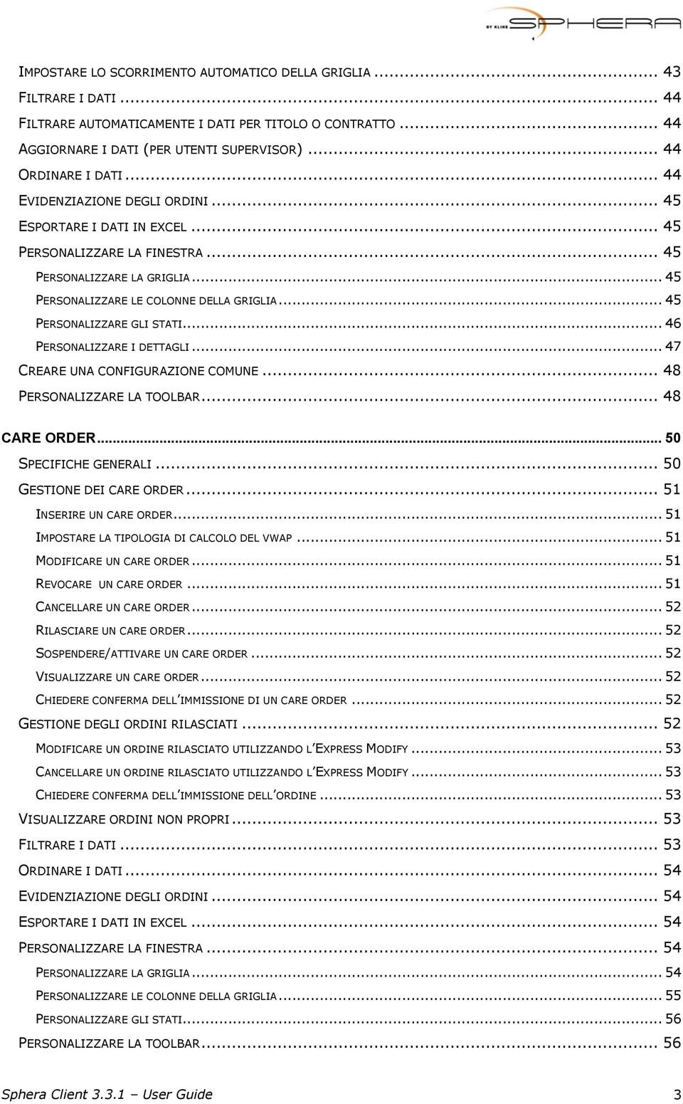 .. 45 PERSONALIZZARE GLI STATI... 46 PERSONALIZZARE I DETTAGLI... 47 CREARE UNA CONFIGURAZIONE COMUNE... 48 PERSONALIZZARE LA TOOLBAR... 48 CARE ORDER... 50 SPECIFICHE GENERALI.