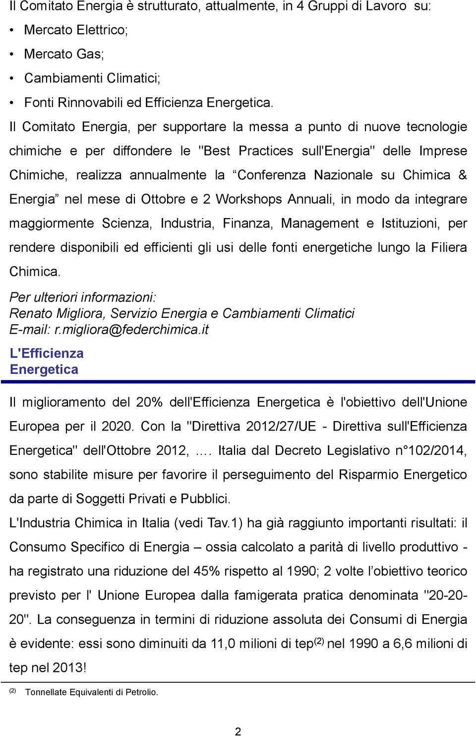 Nazionale su Chimica & Energia nel mese di Ottobre e 2 Workshops Annuali, in modo da integrare maggiormente Scienza, Industria, Finanza, Management e Istituzioni, per rendere disponibili ed