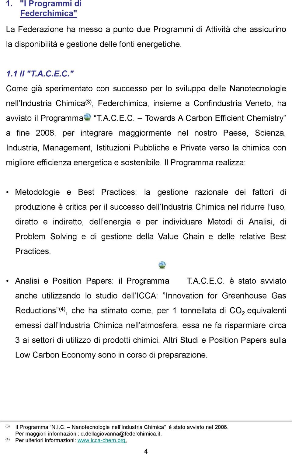 Carbon Efficient Chemistry a fine 2008, per integrare maggiormente nel nostro Paese, Scienza, Industria, Management, Istituzioni Pubbliche e Private verso la chimica con migliore efficienza