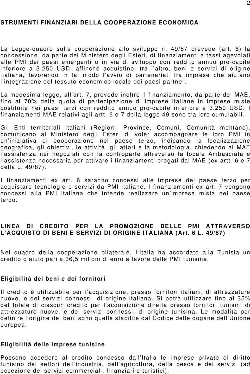 250 USD, affinché acquistino, tra l altro, beni e servizi di origine italiana, favorendo in tal modo l avvio di partenariati tra imprese che aiutano l integrazione del tessuto economico locale dei