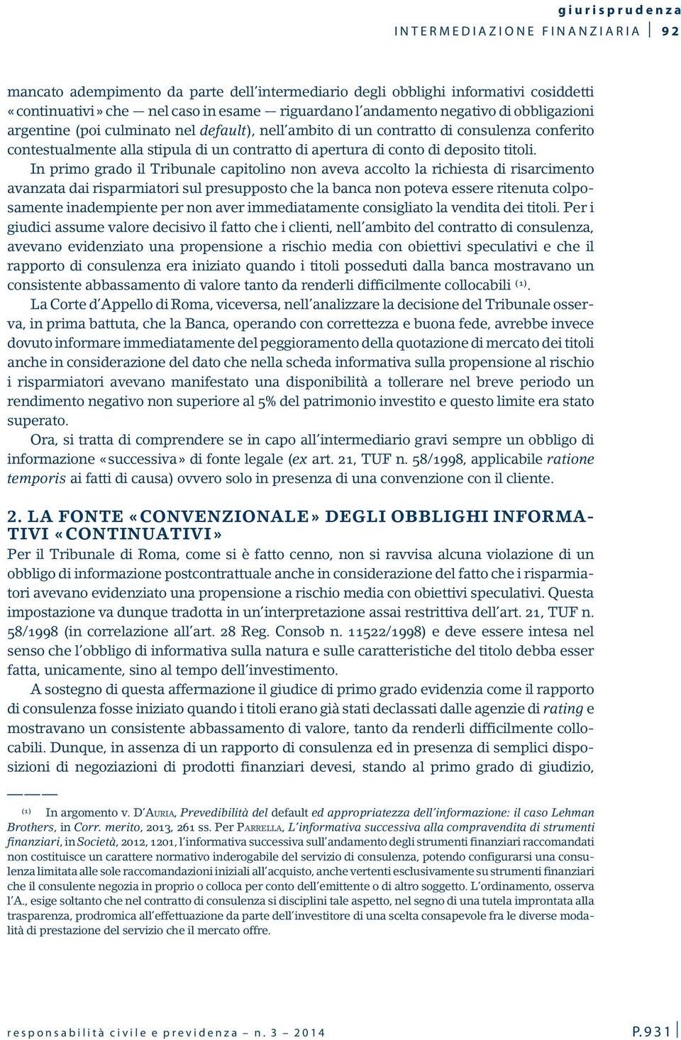 In primo grado il Tribunale capitolino non aveva accolto la richiesta di risarcimento avanzata dai risparmiatori sul presupposto che la banca non poteva essere ritenuta colposamente inadempiente per