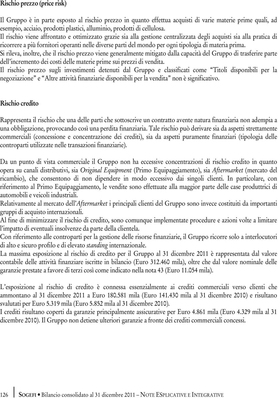 Il rischio viene affrontato e ottimizzato grazie sia alla gestione centralizzata degli acquisti sia alla pratica di ricorrere a più fornitori operanti nelle diverse parti del mondo per ogni tipologia