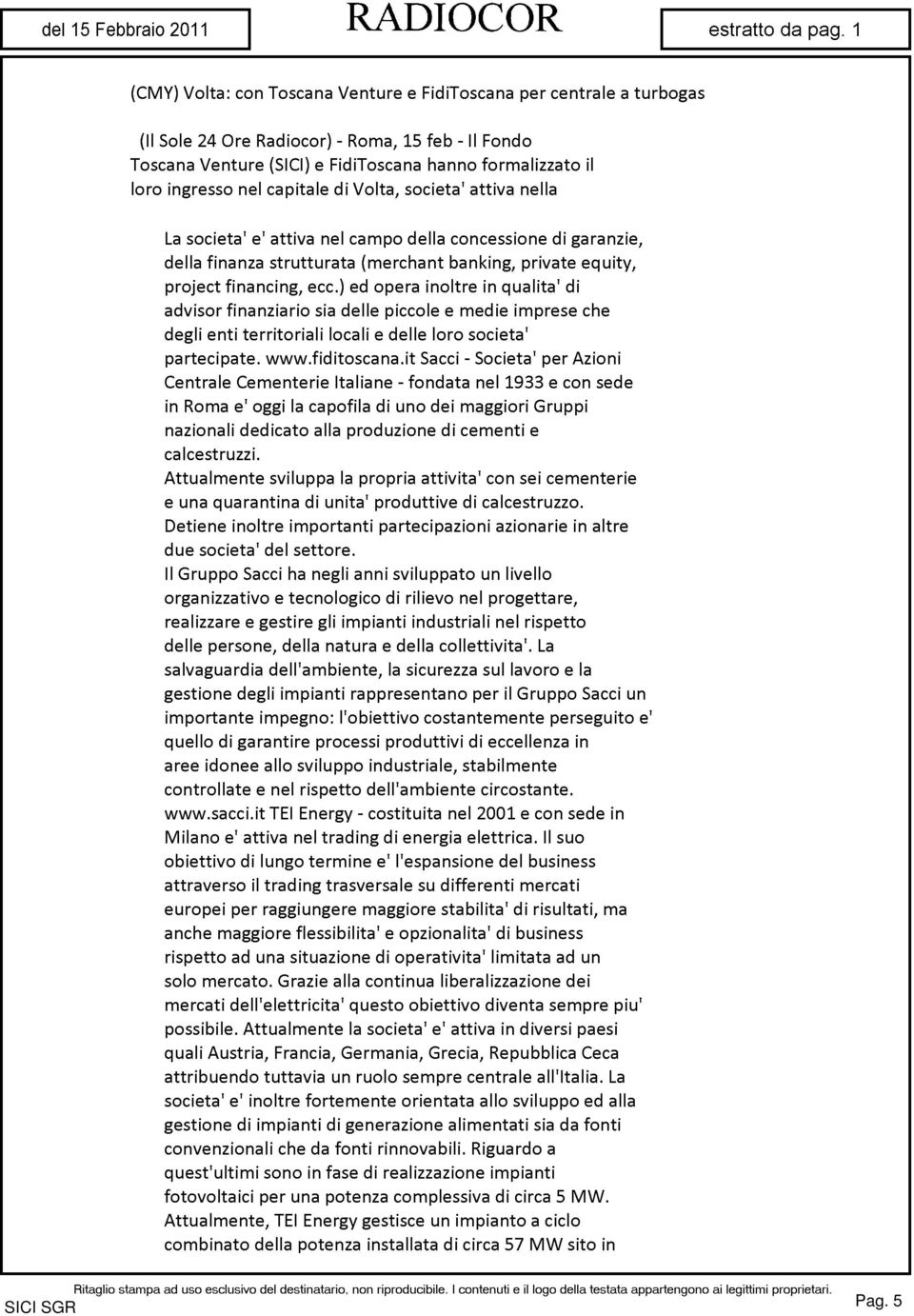 ) ed opera inoltre in qualità' di advisor finanziario sia delle piccole e medie imprese che degli enti territoriali locali e delle loro società' partecipate, www.fiditoscana.