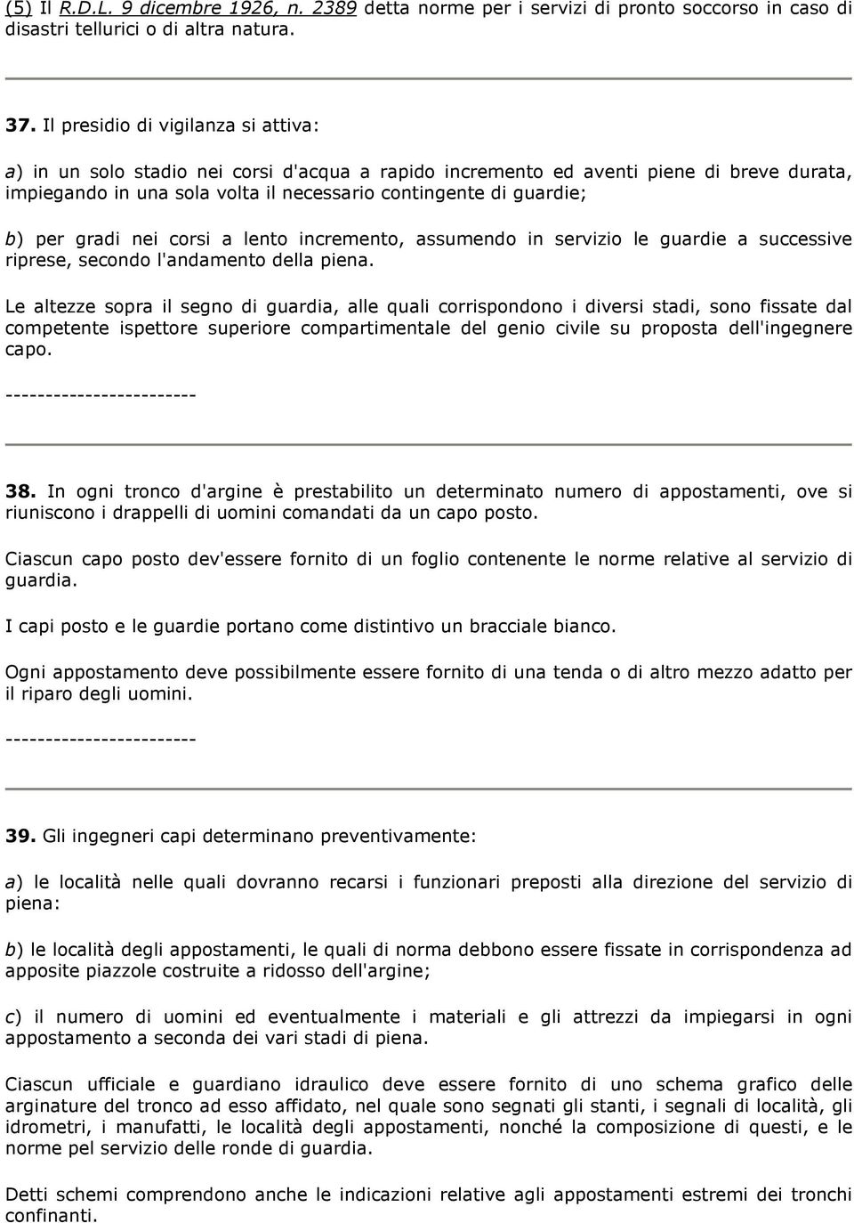 per gradi nei corsi a lento incremento, assumendo in servizio le guardie a successive riprese, secondo l'andamento della piena.