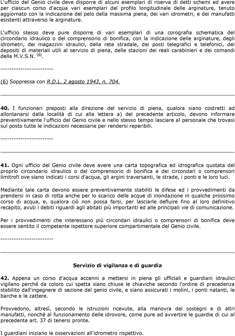 L'ufficio stesso deve pure disporre di vari esemplari di una corografia schematica del circondario idraulico o del comprensorio di bonifica, con la indicazione delle arginature, degli idrometri, dei