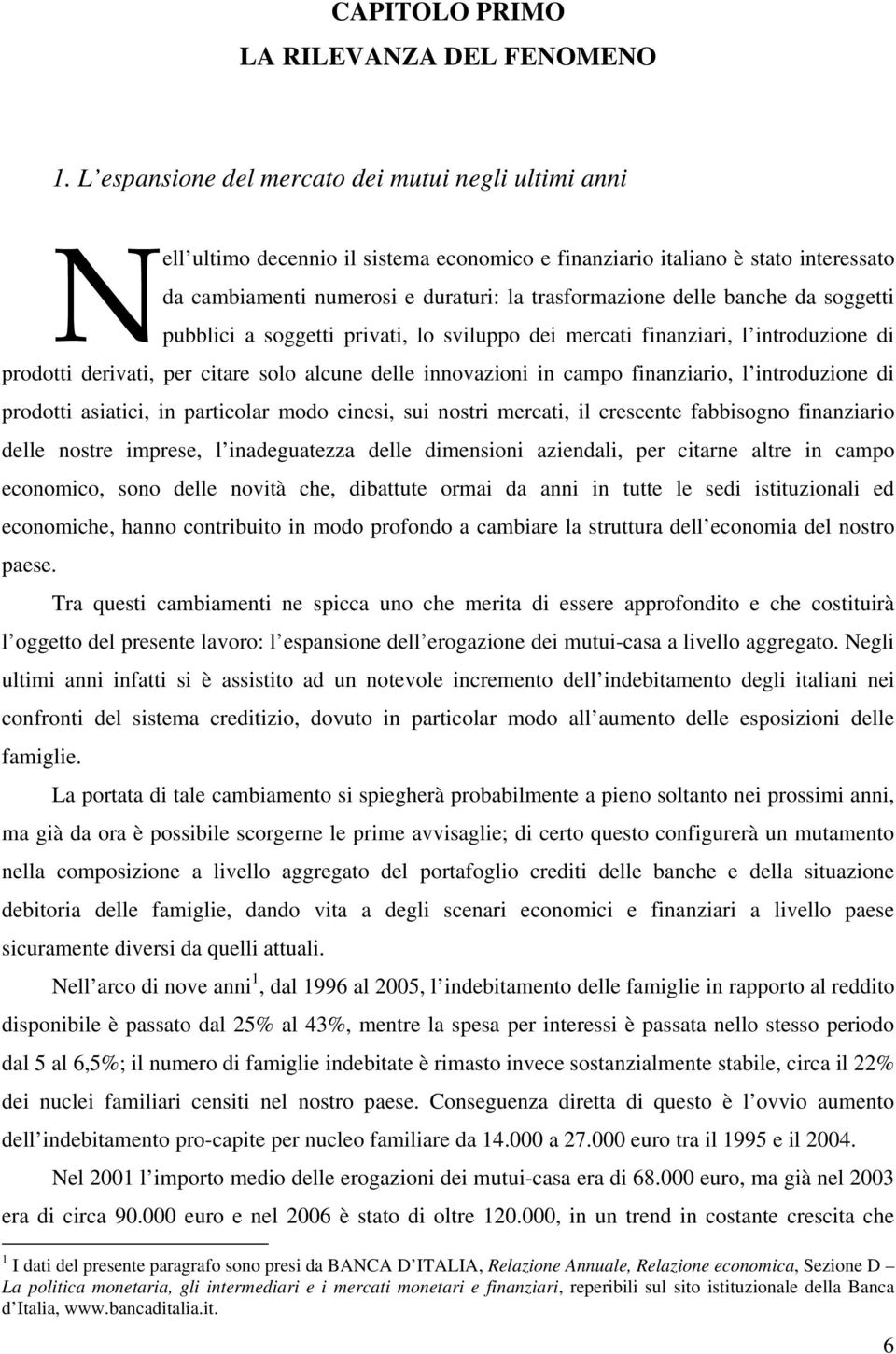 banche da soggetti pubblici a soggetti privati, lo sviluppo dei mercati finanziari, l introduzione di prodotti derivati, per citare solo alcune delle innovazioni in campo finanziario, l introduzione