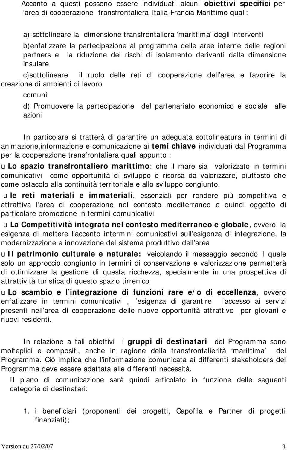 c)sottolineare il ruolo delle reti di cooperazione dell area e favorire la creazione di ambienti di lavoro comuni d) Promuovere la partecipazione del partenariato economico e sociale alle azioni In