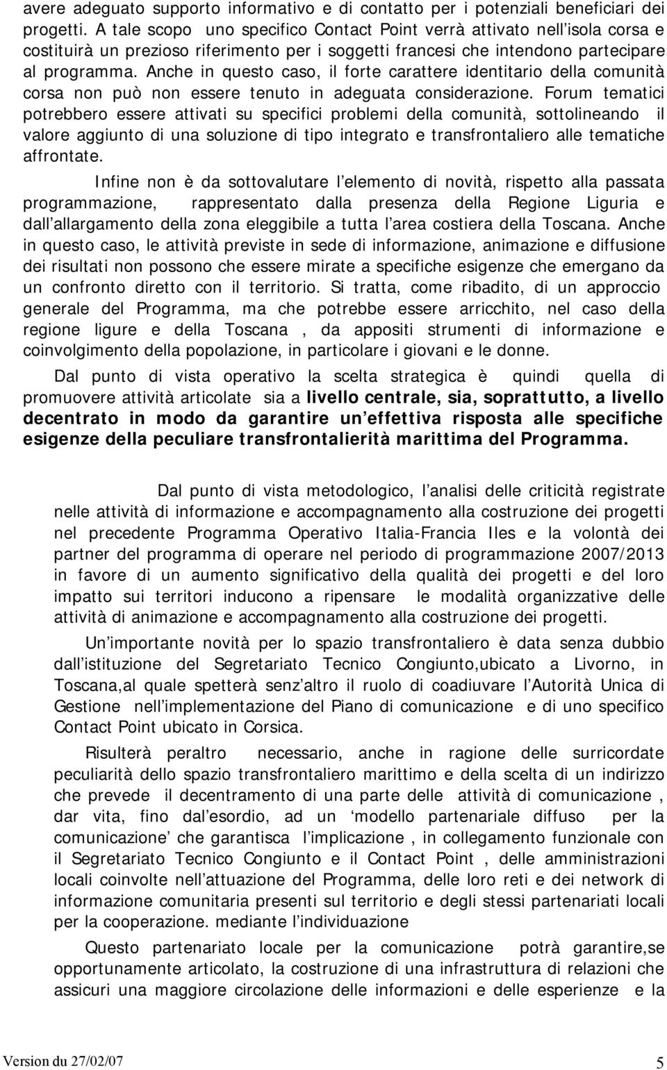 Anche in questo caso, il forte carattere identitario della comunità corsa non può non essere tenuto in adeguata considerazione.