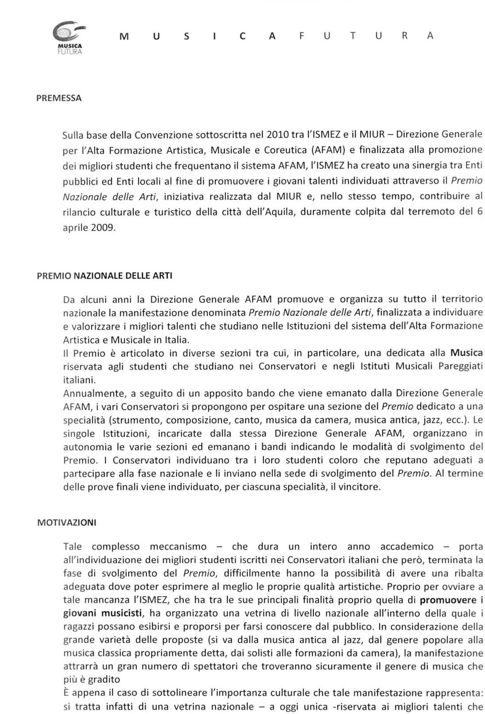 attraverso il Premio Nazionale delle Arti, iniziativa realizzata dal MIUR e, nello stesso tempo, contribuire al rilancio culturale e turistico della città dell'aquila, duramente colpita dal terremoto