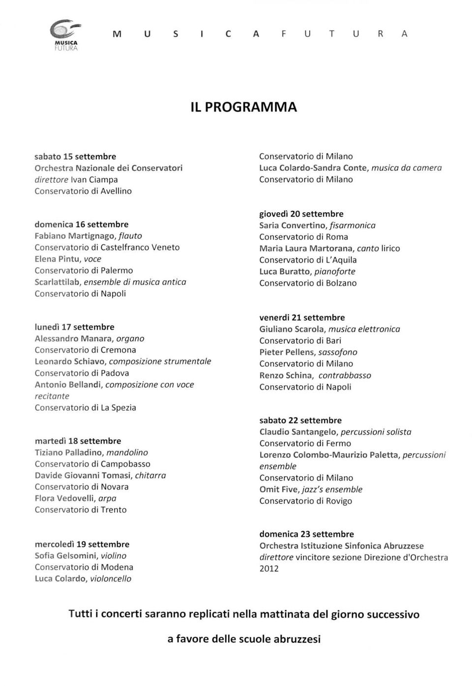 Conservatorio di Cremona Leonardo Schiavo, composizione strumentale Conservatorio di Padova Antonio Bellandi, composizione con voce recitante Conservatorio di La Spezia martedì 18 settembre Tiziano