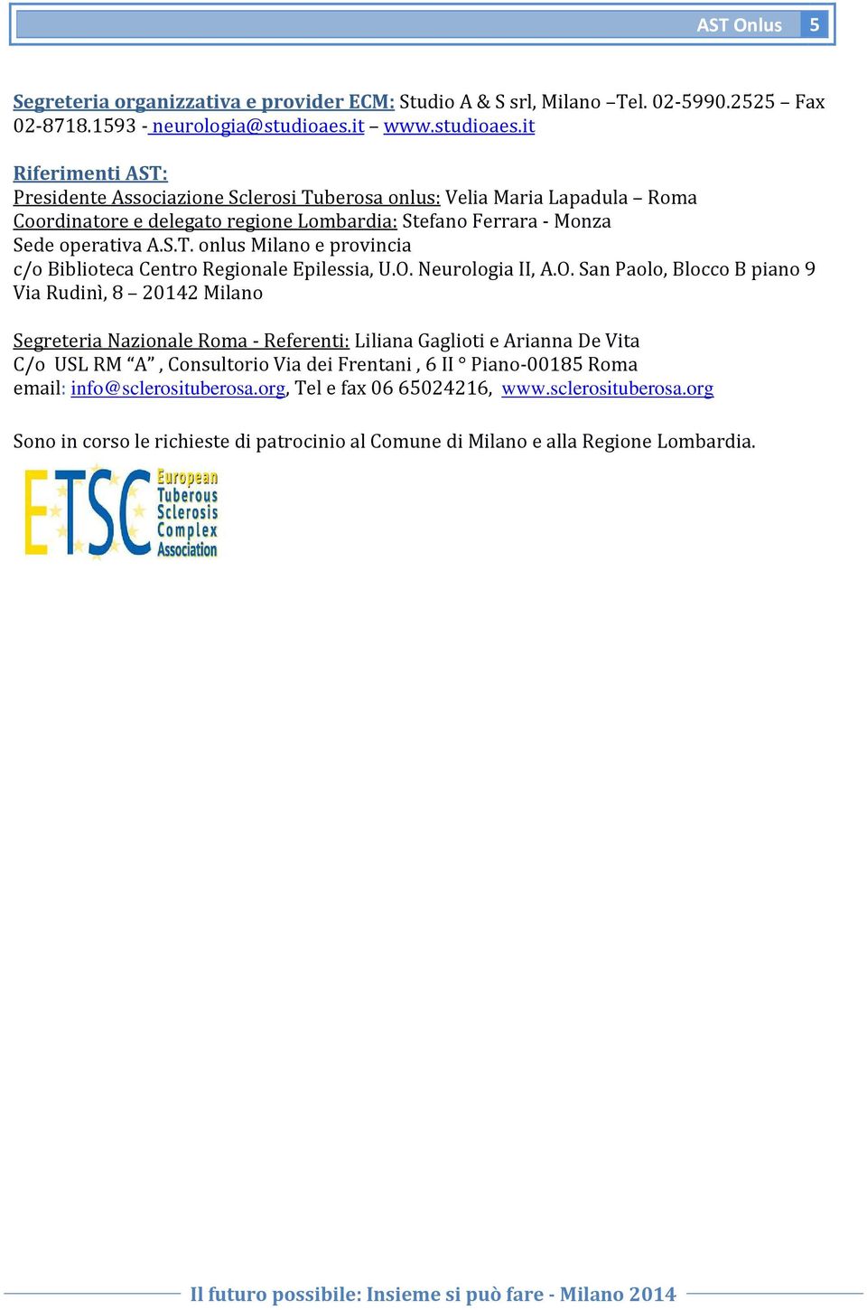 O. Neurologia II, A.O. San Paolo, Blocco B piano 9 Via Rudinì, 8 20142 Milano Segreteria Nazionale Roma - Referenti: Liliana Gaglioti e Arianna De Vita C/o USL RM A, Consultorio Via dei Frentani, 6