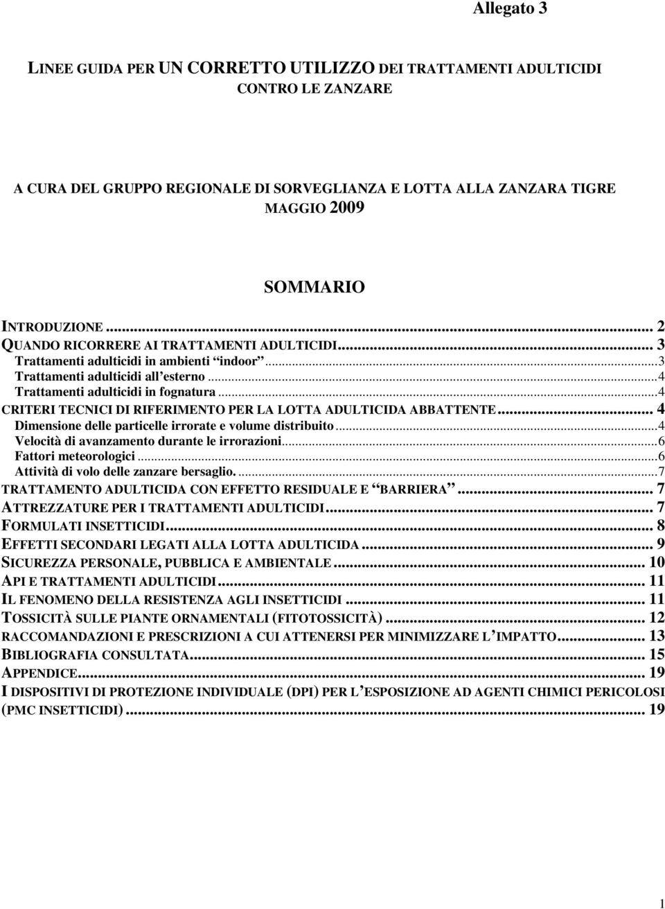 ..4 CRITERI TECNICI DI RIFERIMENTO PER LA LOTTA ADULTICIDA ABBATTENTE... 4 Dimensione delle particelle irrorate e volume distribuito...4 Velocità di avanzamento durante le irrorazioni.