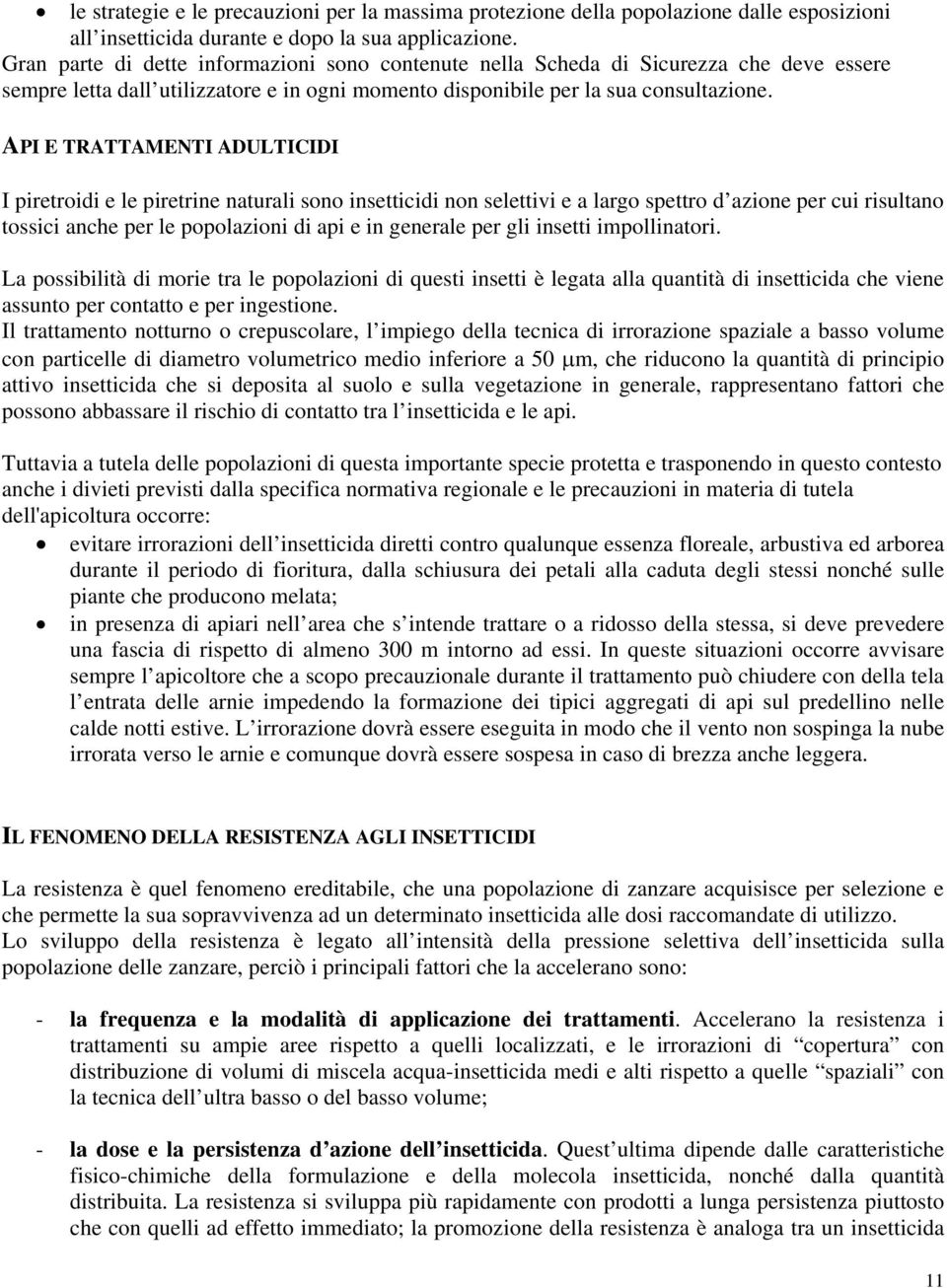 API E TRATTAMENTI ADULTICIDI I piretroidi e le piretrine naturali sono insetticidi non selettivi e a largo spettro d azione per cui risultano tossici anche per le popolazioni di api e in generale per