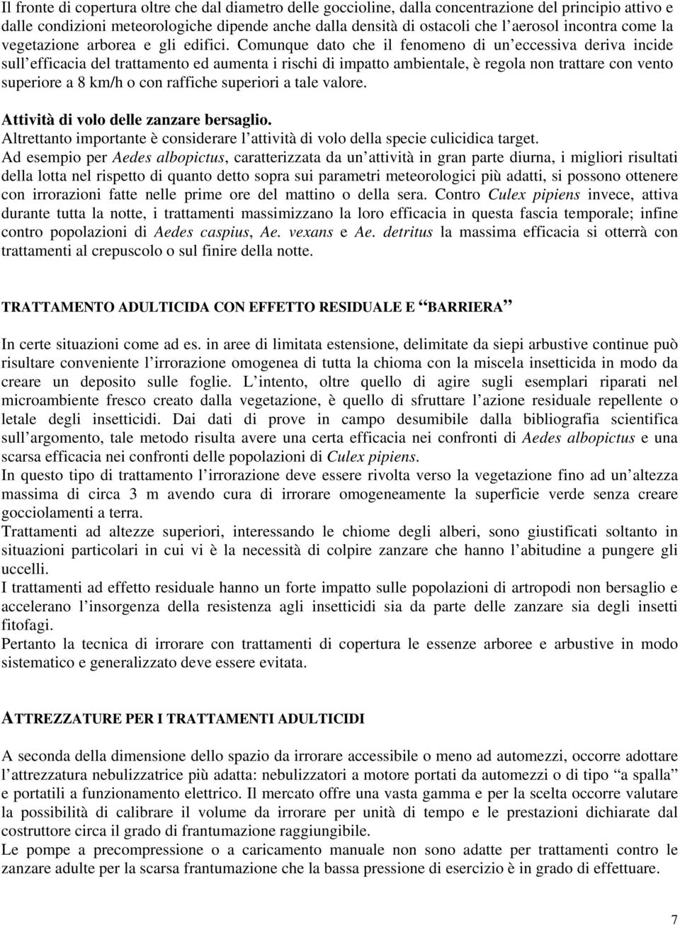 Comunque dato che il fenomeno di un eccessiva deriva incide sull efficacia del trattamento ed aumenta i rischi di impatto ambientale, è regola non trattare con vento superiore a 8 km/h o con raffiche