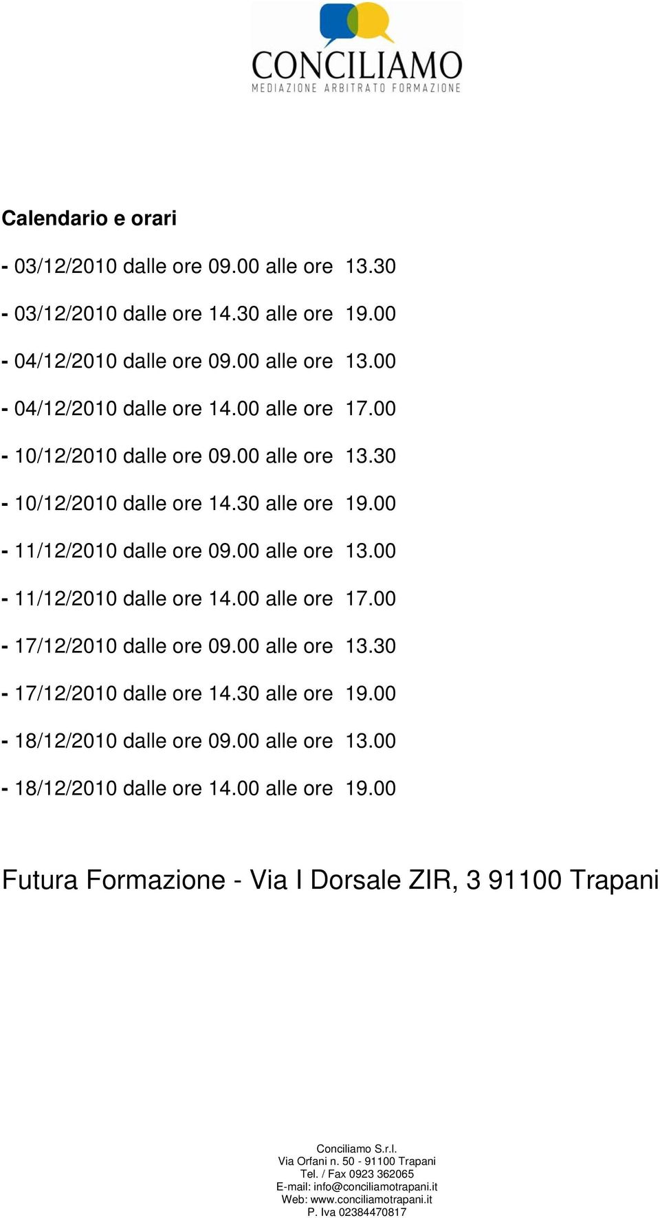 00 alle ore 13.30-17/12/2010 dalle ore 14.30 alle ore 19.00-18/12/2010 dalle ore 09.00 alle ore 13.00-18/12/2010 dalle ore 14.00 alle ore 19.