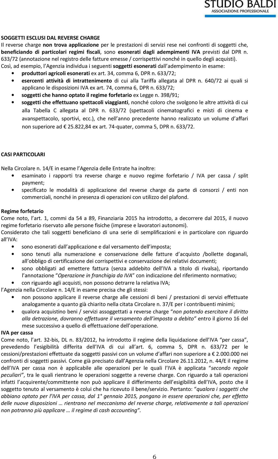 Così, ad esempio, l Agenzia individua i seguenti soggetti esonerati dall adempimento in esame: produttori agricoli esonerati ex art. 34, comma 6, DPR n.