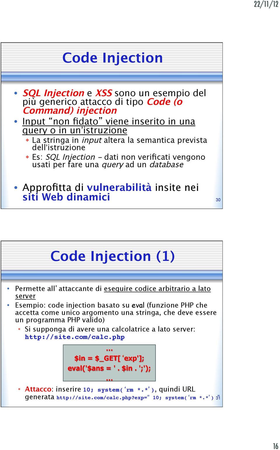 Injection (1) Permette all attaccante di eseguire codice arbitrario a lato server Esempio: code injection basato su eval (funzione PHP che accetta come unico argomento una stringa, che deve essere un