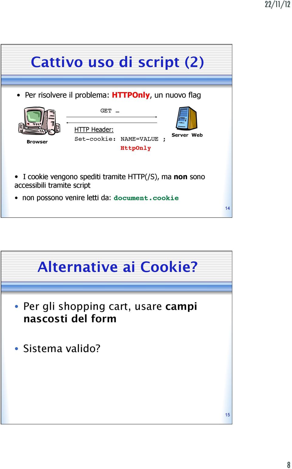 ! HttpOnly Server Web I cookie vengono spediti tramite HTTP(/S), ma non sono accessibili