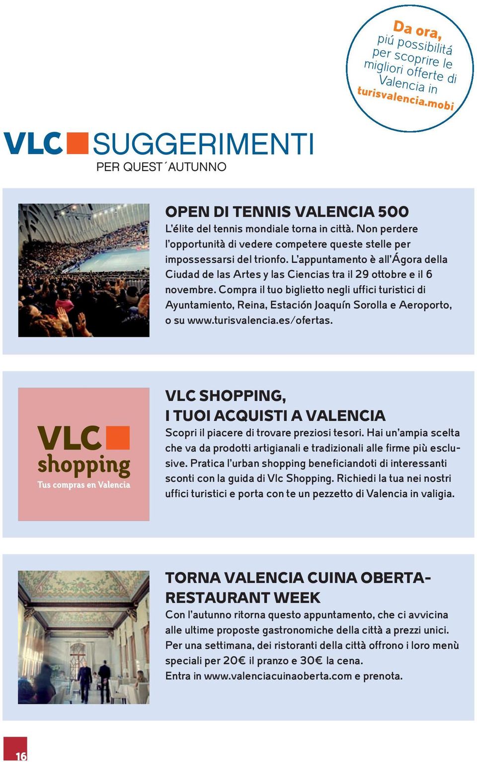 Compra il tuo biglietto negli uffici turistici di Ayuntamiento, Reina, Estación Joaquín Sorolla e Aeroporto, o su www.turisvalencia.es/ofertas.