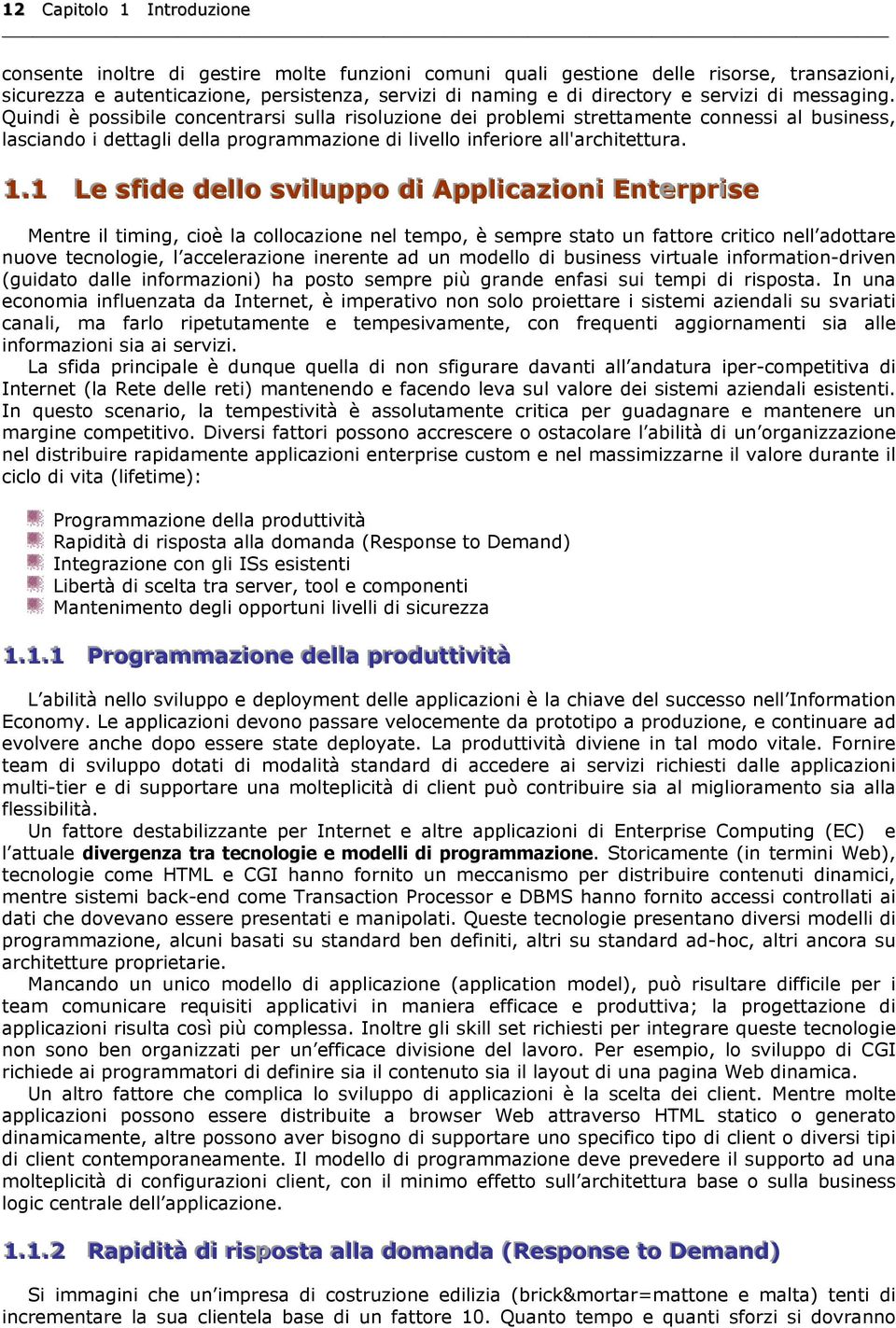 1.1 Le sfide dello sviluppo di Applicazioni Enterprise Mentre il timing, cioè la collocazione nel tempo, è sempre stato un fattore critico nell adottare nuove tecnologie, l accelerazione inerente ad