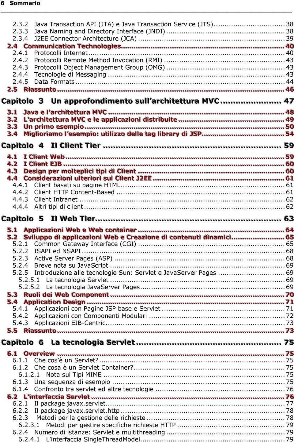 .. 40 2.4.2 Protocolli Remote Method Invocation (RMI)... 43 2.4.3 Protocolli Object Management Group (OMG)... 43 2.4.4 Tecnologie di Messaging... 43 2.4.5 Data Formats... 44 2.5 Riasssunto.