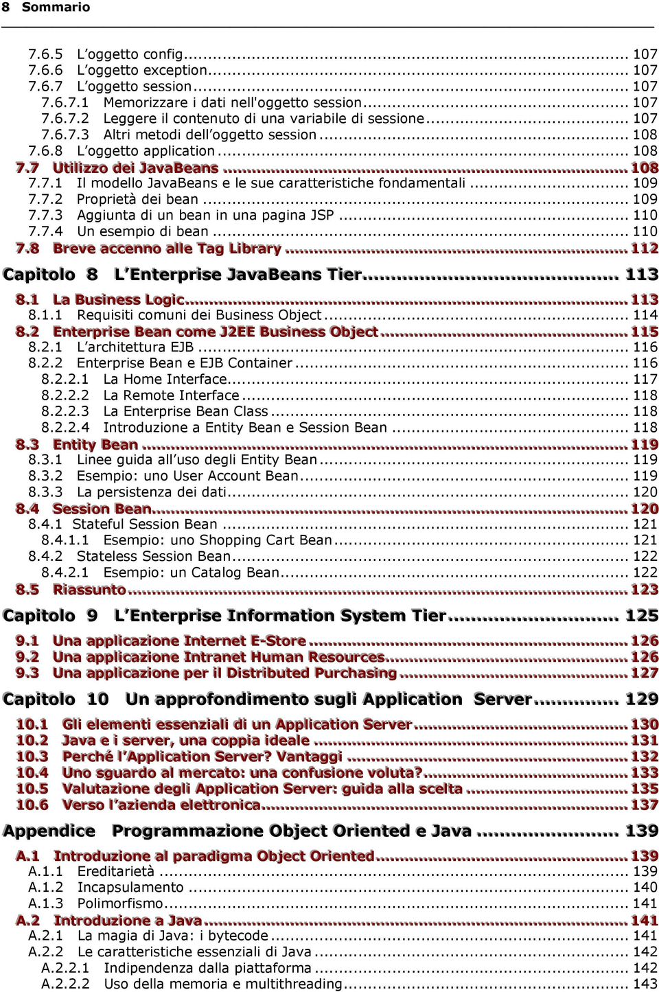 7.1 Il modello JavaBeans e le sue caratteristiche fondamentali... 109 7.7.2 Proprietà dei bean... 109 7.7.3 Aggiunta di un bean in una pagina JSP... 110 7.7.4 Un esempio di bean... 110 7.8 Breve acccenno all le e Tag Library.