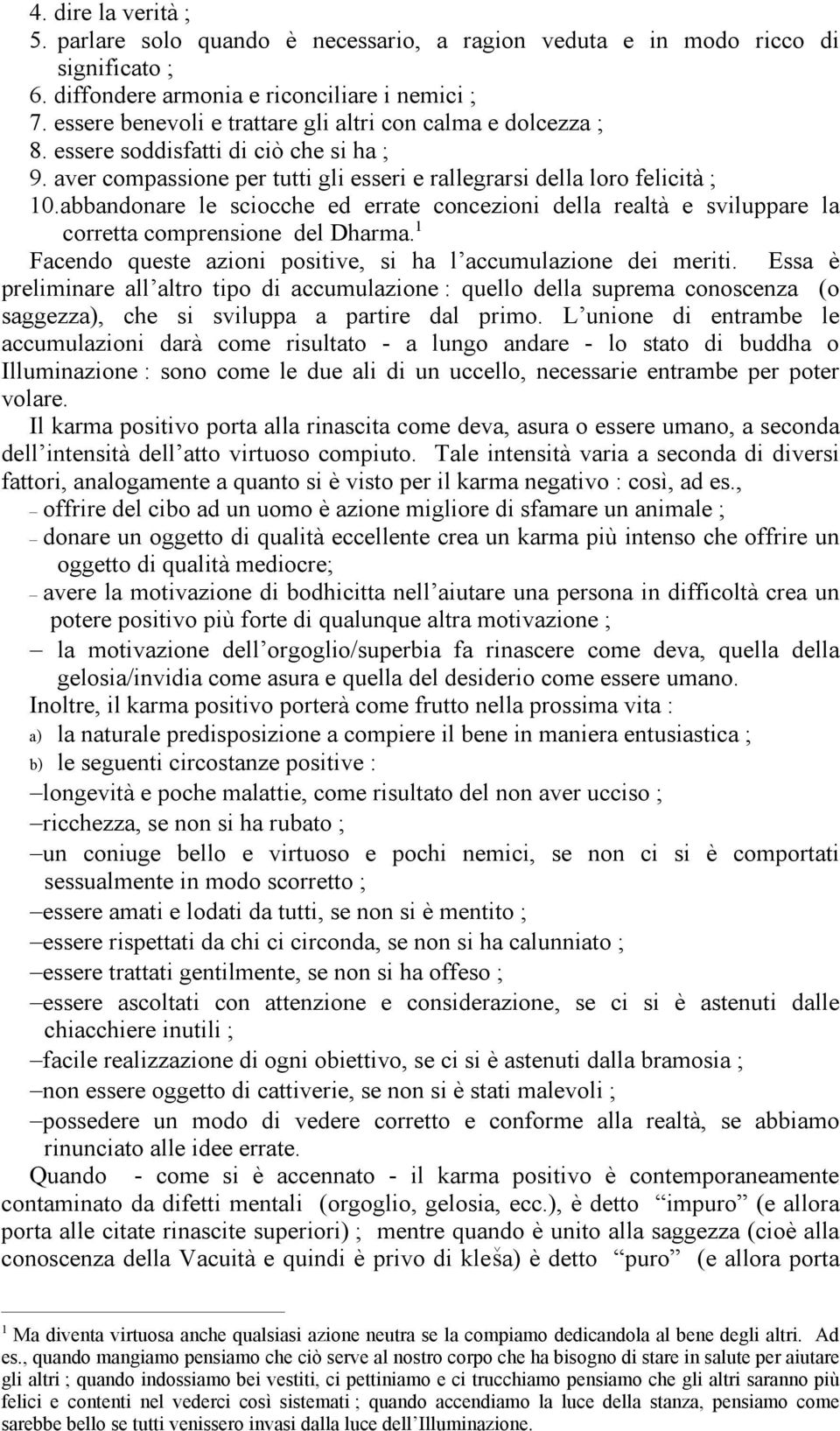 abbandonare le sciocche ed errate concezioni della realtà e sviluppare la corretta comprensione del Dharma. 1 Facendo queste azioni positive, si ha l accumulazione dei meriti.