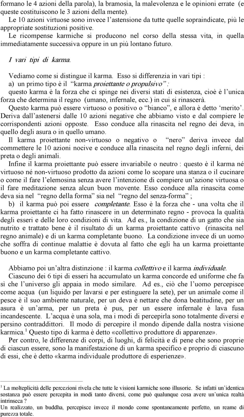 Le ricompense karmiche si producono nel corso della stessa vita, in quella immediatamente successiva oppure in un più lontano futuro. I vari tipi di karma. Vediamo come si distingue il karma.