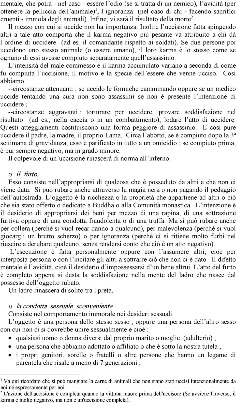 Inoltre l uccisione fatta spingendo altri a tale atto comporta che il karma negativo più pesante va attribuito a chi dà l ordine di uccidere (ad es. il comandante rispetto ai soldati).