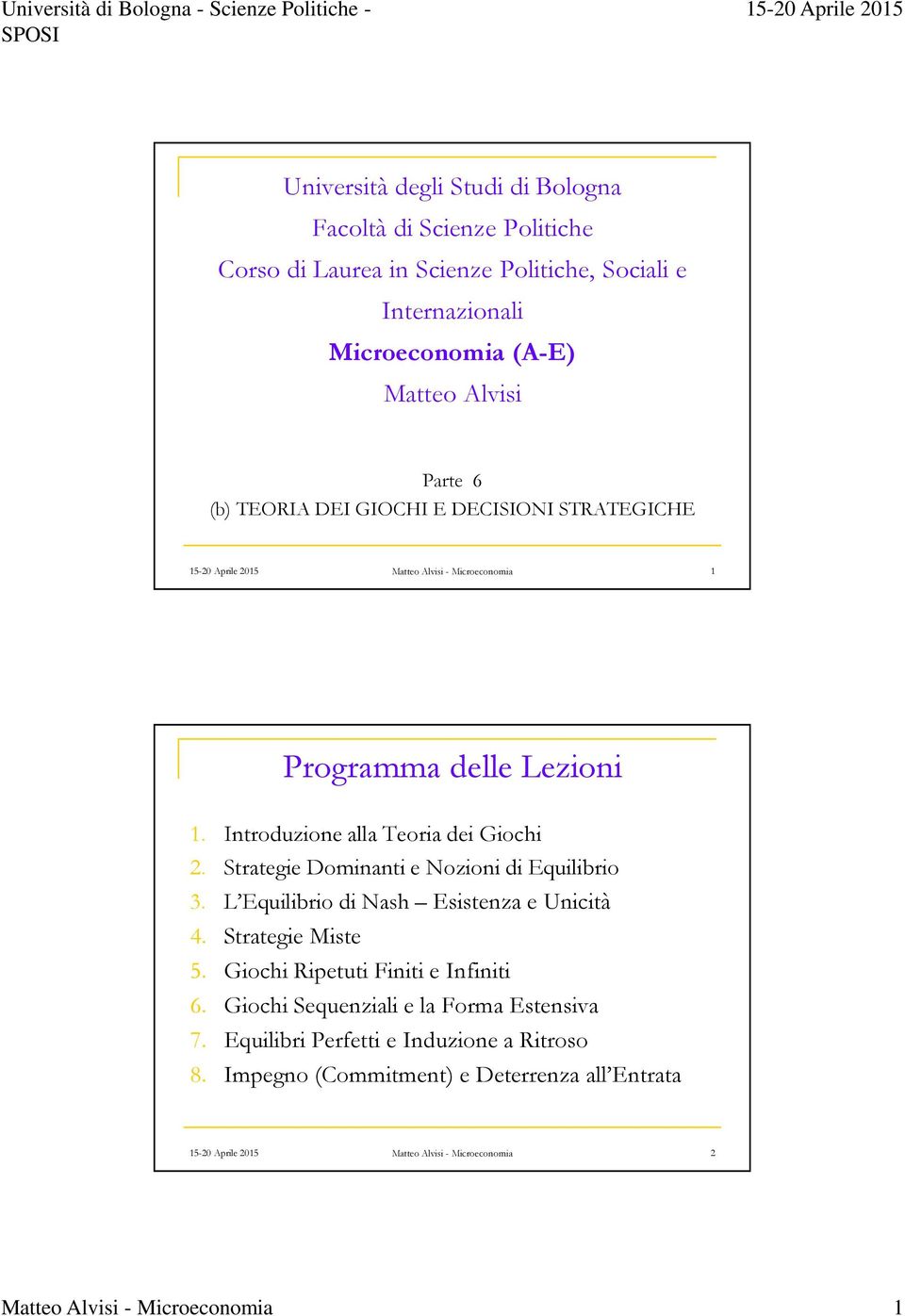 Strategie Dominanti e Nozioni di Equilibrio 3. L Equilibrio di Nash Esistenza e Unicità 4. Strategie Miste 5. GiochiRipetutiFinitie Infiniti 6.