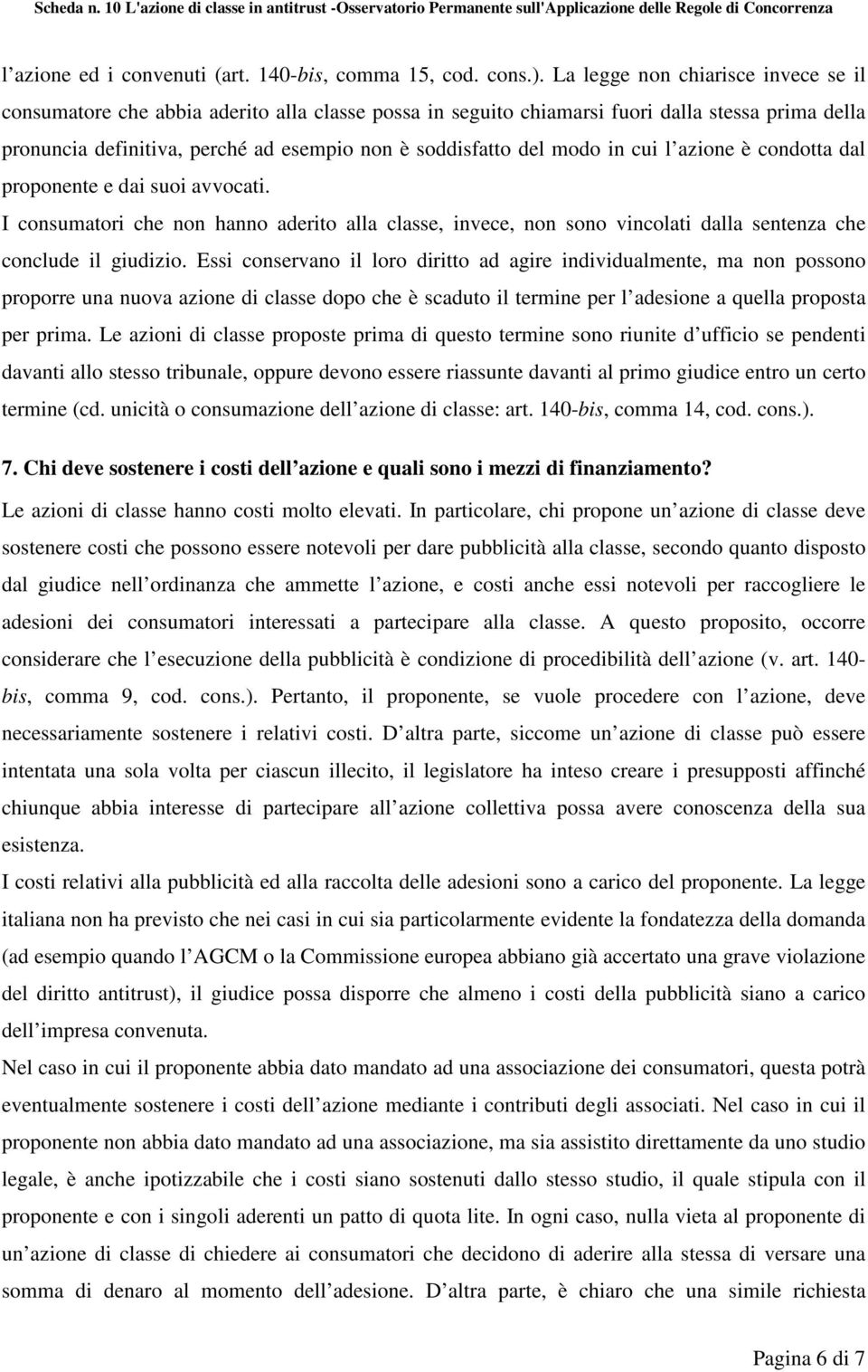 modo in cui l azione è condotta dal proponente e dai suoi avvocati. I consumatori che non hanno aderito alla classe, invece, non sono vincolati dalla sentenza che conclude il giudizio.