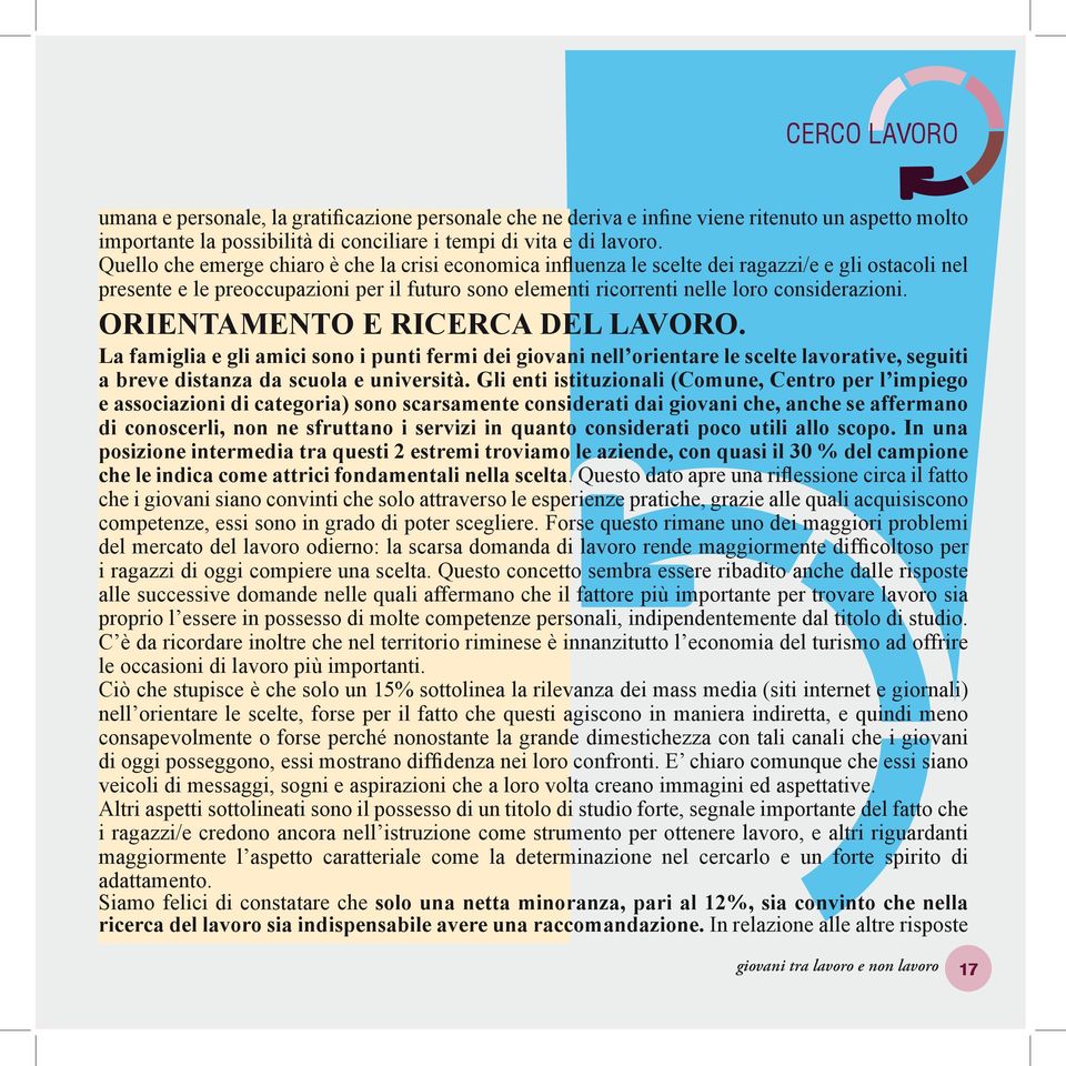 Orientamento e ricerca del lavoro. La famiglia e gli amici sono i punti fermi dei giovani nell orientare le scelte lavorative, seguiti a breve distanza da scuola e università.