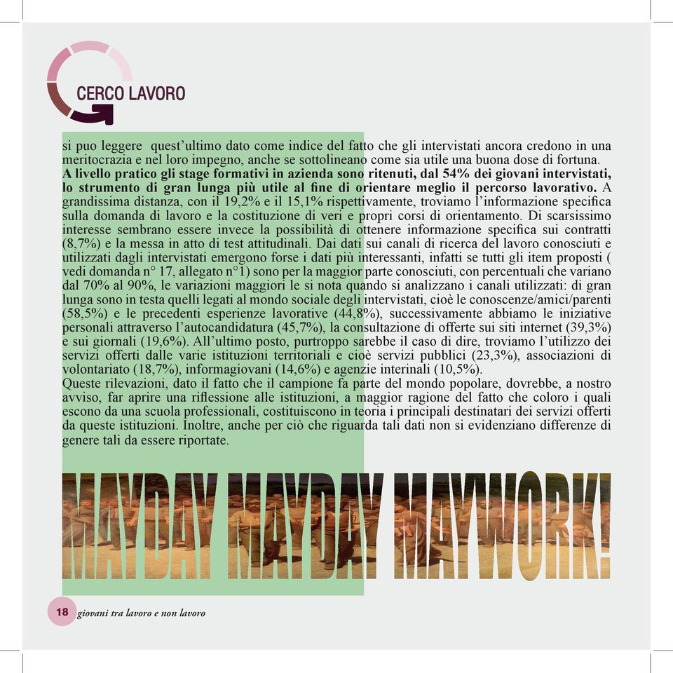 A grandissima distanza, con il 19,2% e il 15,1% rispettivamente, troviamo l informazione specifica sulla domanda di lavoro e la costituzione di veri e propri corsi di orientamento.