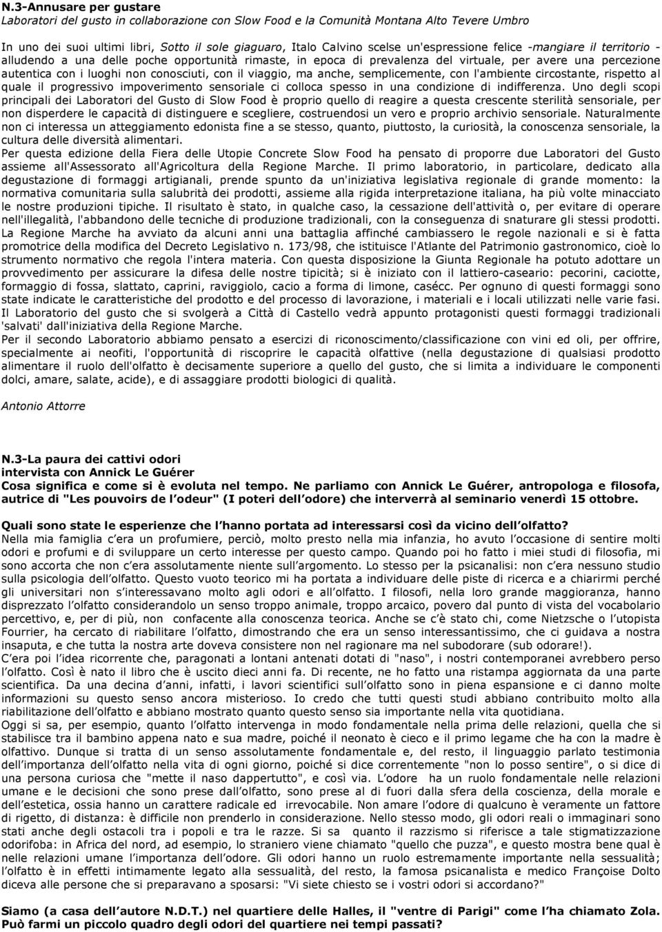 con il viaggio, ma anche, semplicemente, con l'ambiente circostante, rispetto al quale il progressivo impoverimento sensoriale ci colloca spesso in una condizione di indifferenza.