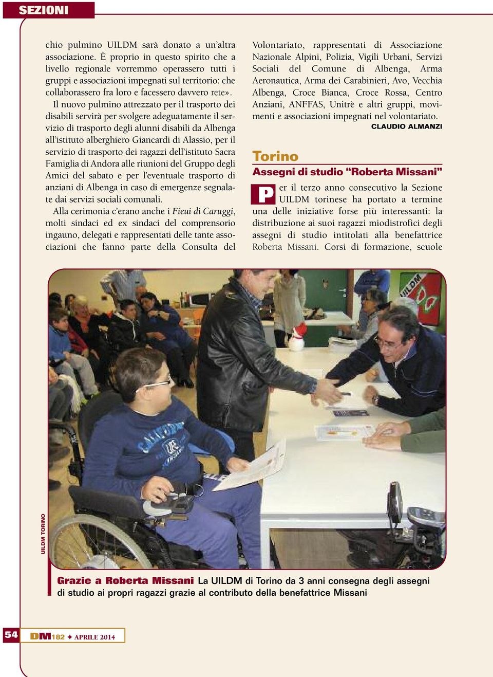 Il nuovo pulmino attrezzato per il trasporto dei disabili servirà per svolgere adeguatamente il servizio di trasporto degli alunni disabili da Albenga all istituto alberghiero Giancardi di Alassio,