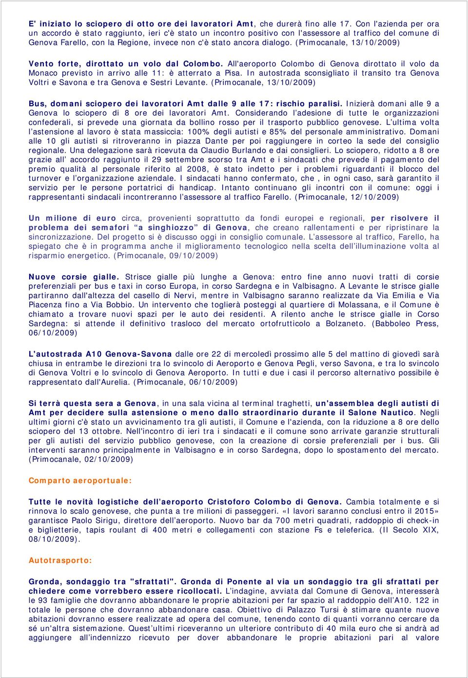 (Primocanale, 13/10/2009) Vento forte, dirottato un volo dal Colombo. All'aeroporto Colombo di Genova dirottato il volo da Monaco previsto in arrivo alle 11: è atterrato a Pisa.