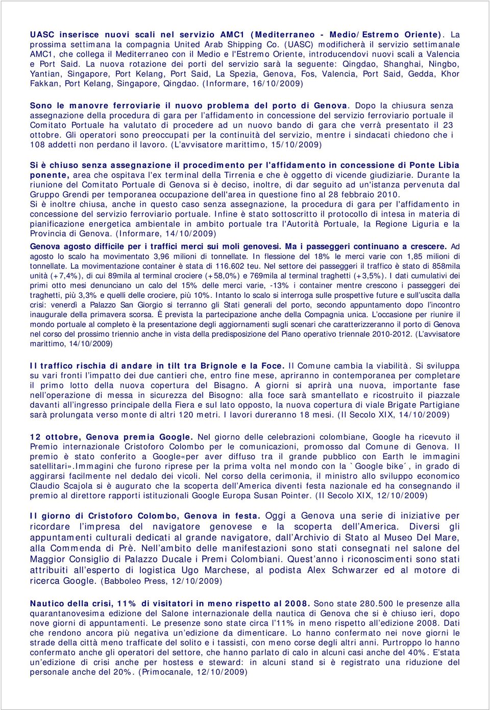 La nuova rotazione dei porti del servizio sarà la seguente: Qingdao, Shanghai, Ningbo, Yantian, Singapore, Port Kelang, Port Said, La Spezia, Genova, Fos, Valencia, Port Said, Gedda, Khor Fakkan,