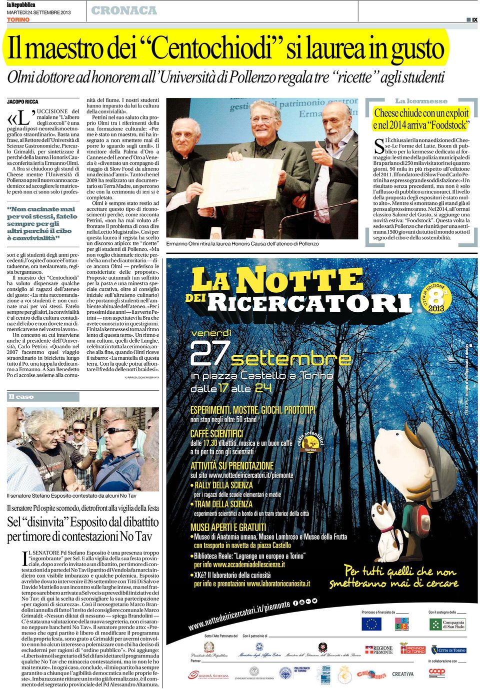 straordinario». Basta una frase, al Rettore dell Università di Scienze Gastronomiche, Piercarlo Grimaldi, per sintetizzare il perché della laurea Honoris Causa conferita ieri a Ermanno Olmi.