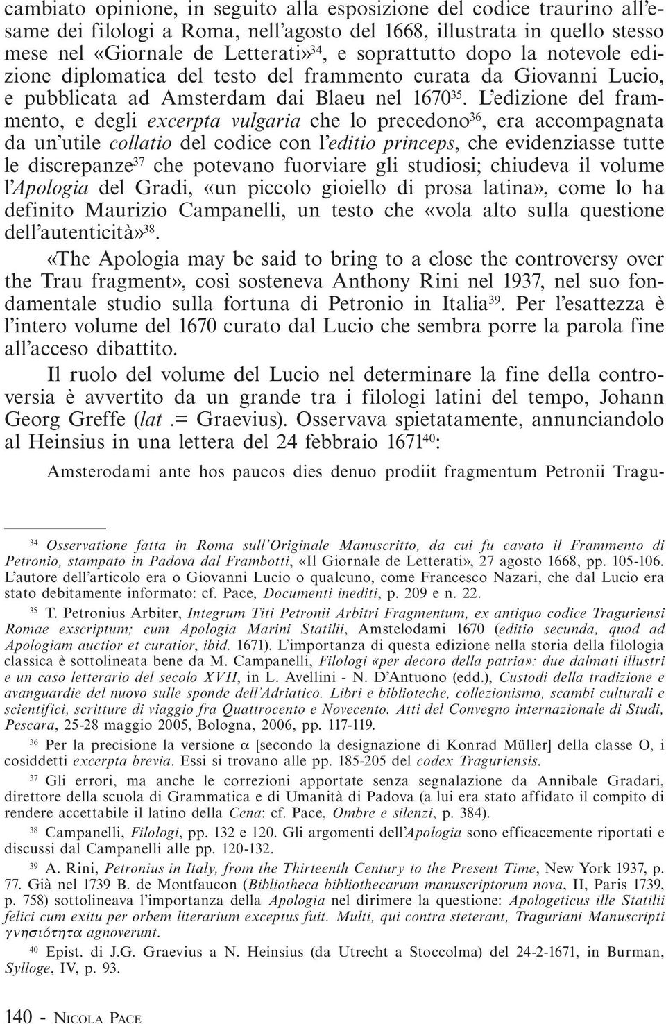 L edizione del frammento, e degli excerpta vulgaria che lo precedono 36, era accompagnata da un utile collatio del codice con l editio princeps, che evidenziasse tutte le discrepanze 37 che potevano
