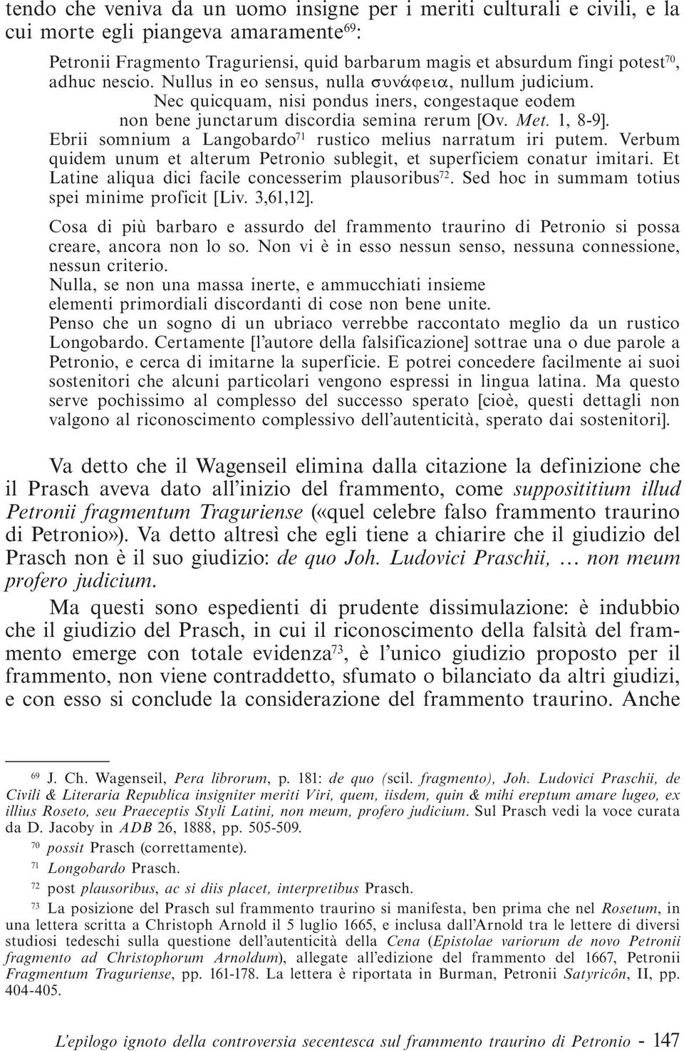 Ebrii somnium a Langobardo 71 rustico melius narratum iri putem. Verbum quidem unum et alterum Petronio sublegit, et superficiem conatur imitari.