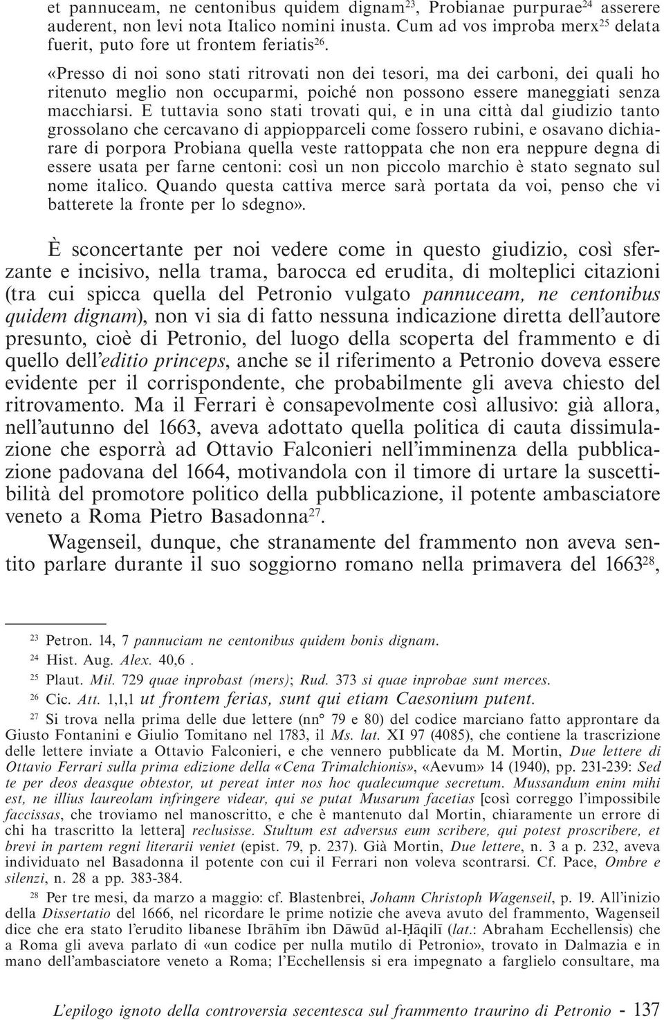 E tuttavia sono stati trovati qui, e in una città dal giudizio tanto grossolano che cercavano di appiopparceli come fossero rubini, e osavano dichiarare di porpora Probiana quella veste rattoppata