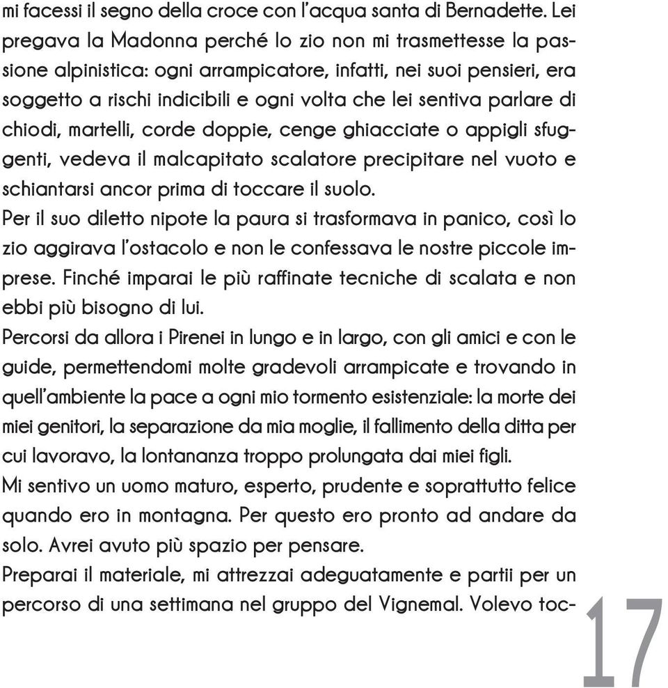 di chiodi, martelli, corde doppie, cenge ghiacciate o appigli sfuggenti, vedeva il malcapitato scalatore precipitare nel vuoto e schiantarsi ancor prima di toccare il suolo.