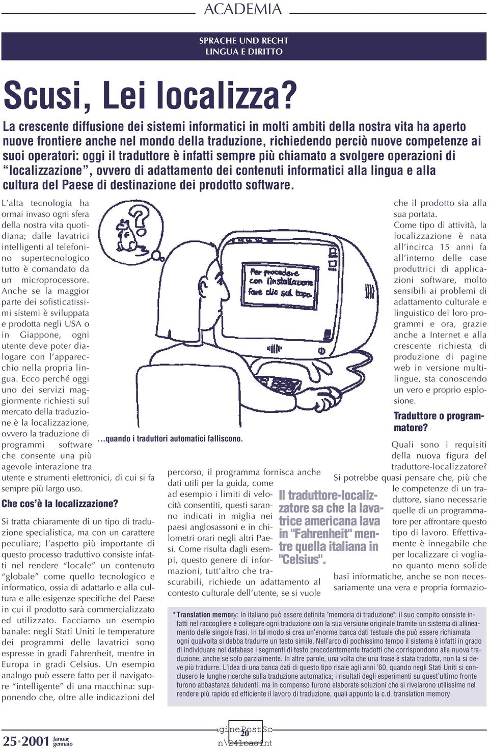 oggi il traduttore è infatti sempre più chiamato a svolgere operazioni di localizzazione, ovvero di adattamento dei contenuti informatici alla lingua e alla cultura del Paese di destinazione dei