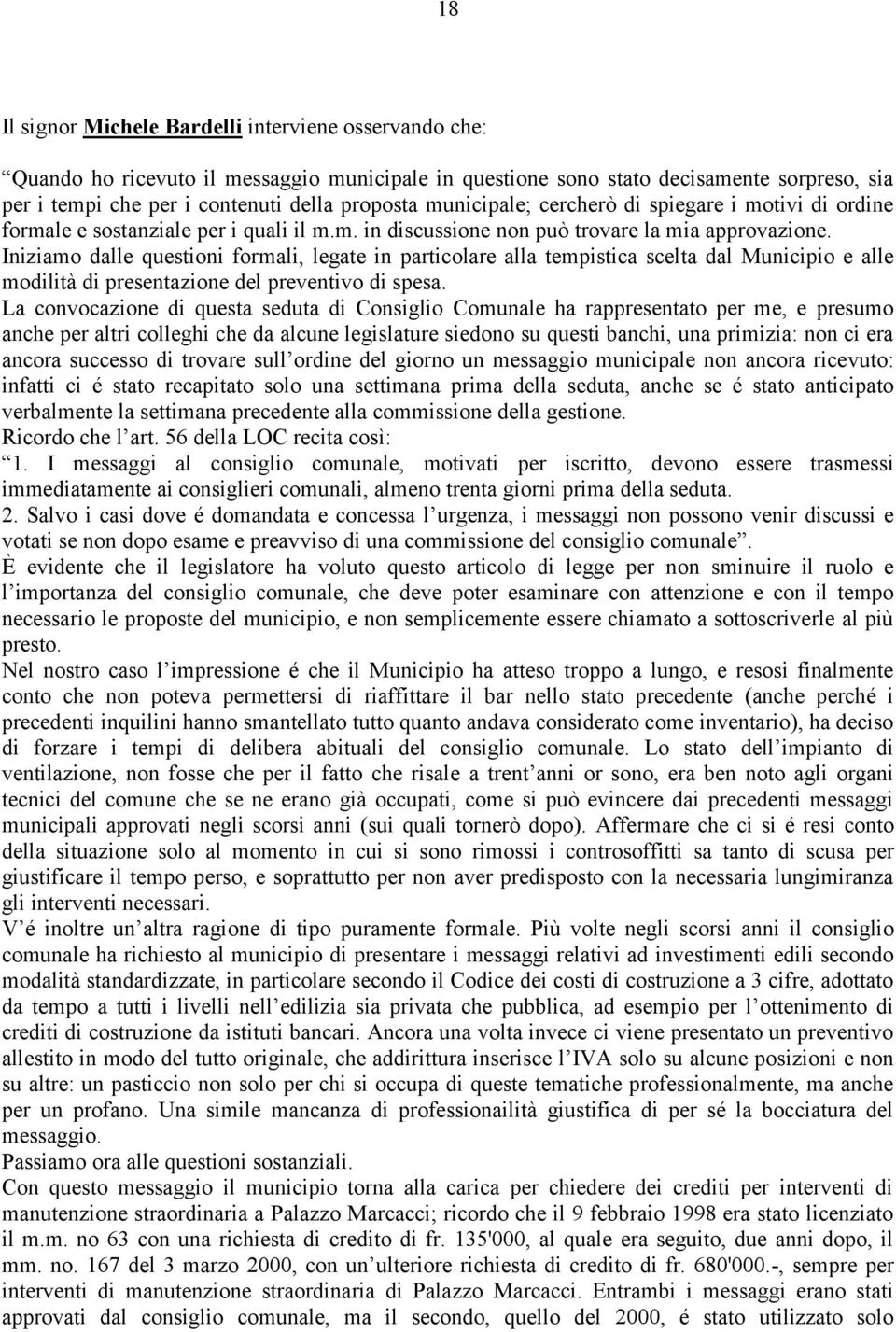 Iniziamo dalle questioni formali, legate in particolare alla tempistica scelta dal Municipio e alle modilità di presentazione del preventivo di spesa.