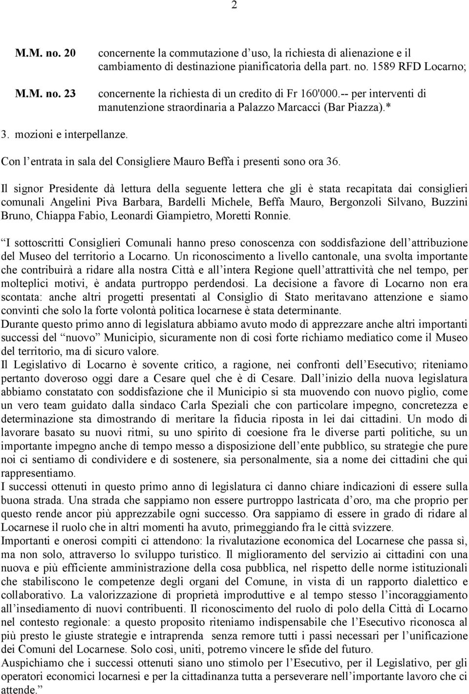 Il signor Presidente dà lettura della seguente lettera che gli è stata recapitata dai consiglieri comunali Angelini Piva Barbara, Bardelli Michele, Beffa Mauro, Bergonzoli Silvano, Buzzini Bruno,