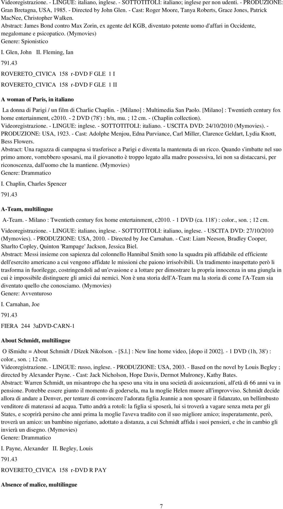 Abstract: James Bond contro Max Zorin, ex agente del KGB, diventato potente uomo d'affari in Occidente, megalomane e psicopatico. (Mymovies) Genere: Spionistico I. Glen, John II.