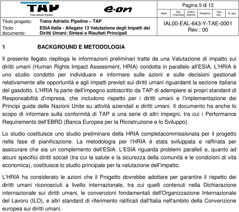 L HRIA è uno studio condotto per individuare e informare sulle azioni e sulle decisioni gestionali relativamente alle opportunità e agli impatti previsti sui diritti umani riguardanti la sezione